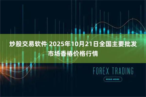 炒股交易软件 2025年10月21日全国主要批发市场香椿价格行情